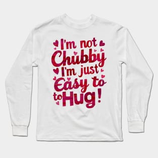 I m not chubby I'm easy to hug funny Long Sleeve T-Shirt